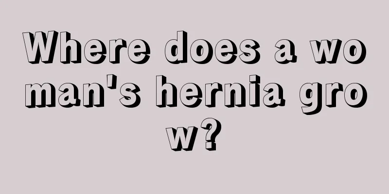 Where does a woman's hernia grow?