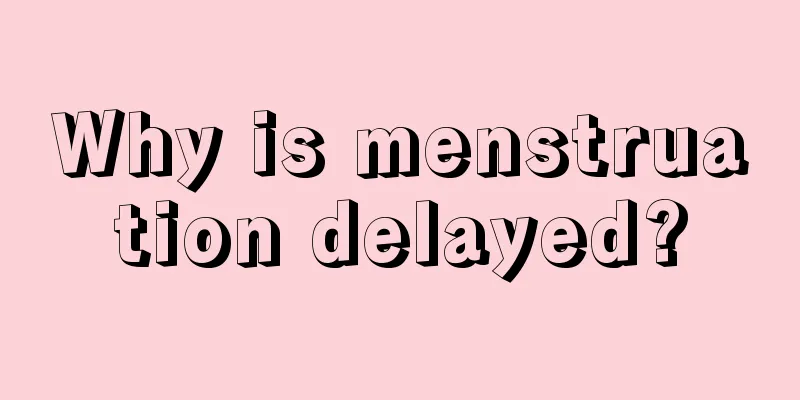 Why is menstruation delayed?