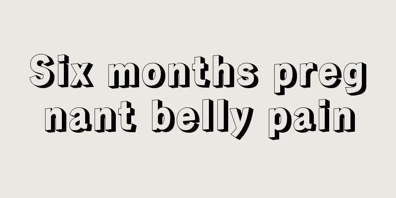 Six months pregnant belly pain