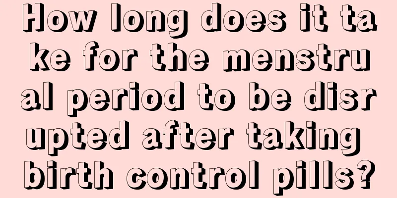 How long does it take for the menstrual period to be disrupted after taking birth control pills?