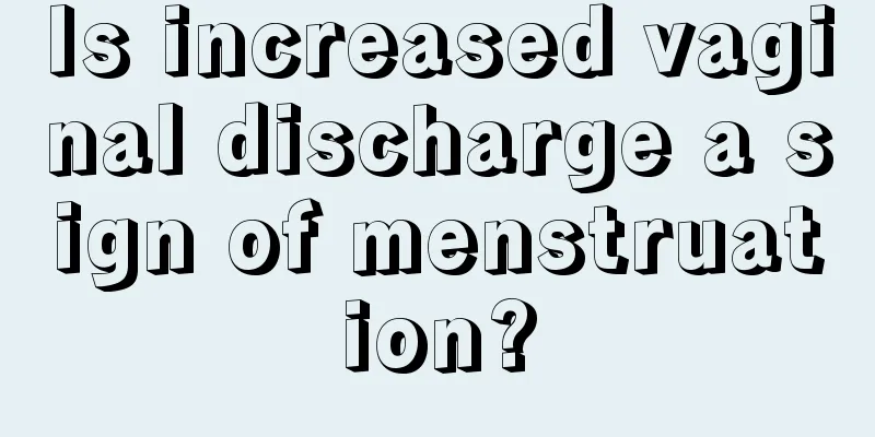 Is increased vaginal discharge a sign of menstruation?