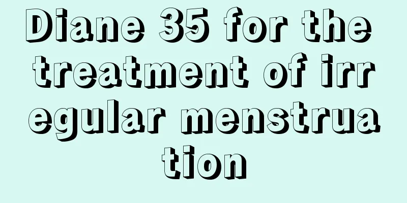 Diane 35 for the treatment of irregular menstruation