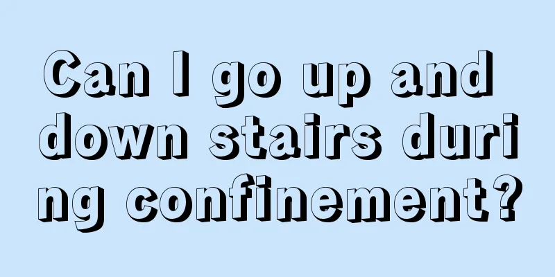 Can I go up and down stairs during confinement?