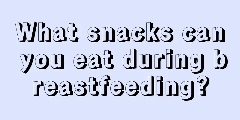 What snacks can you eat during breastfeeding?