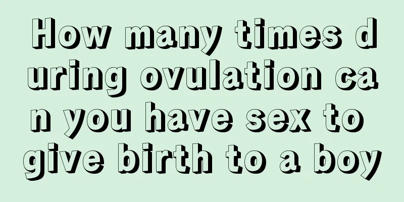 How many times during ovulation can you have sex to give birth to a boy