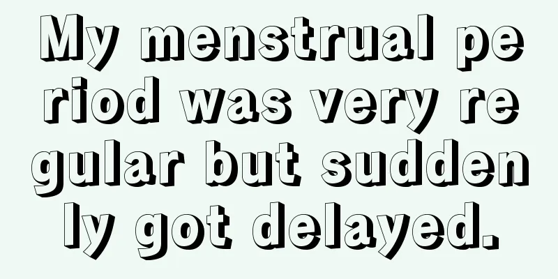 My menstrual period was very regular but suddenly got delayed.