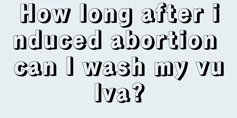 How long after induced abortion can I wash my vulva?