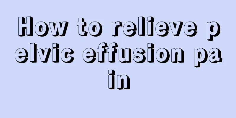 How to relieve pelvic effusion pain