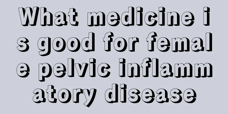 What medicine is good for female pelvic inflammatory disease