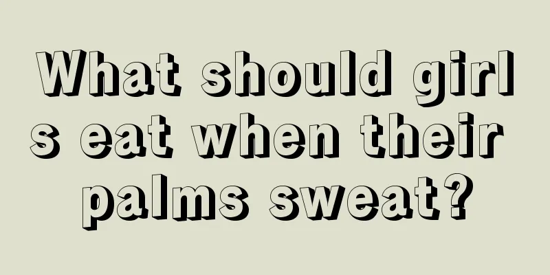 What should girls eat when their palms sweat?