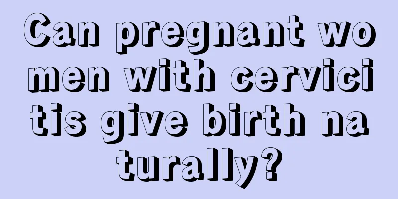 Can pregnant women with cervicitis give birth naturally?