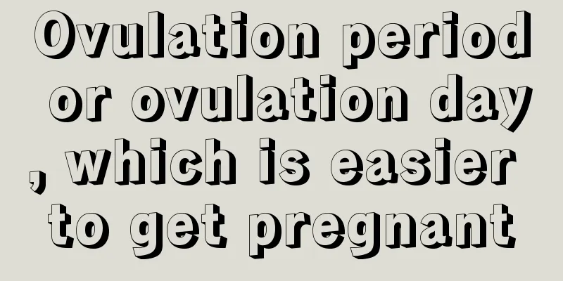 Ovulation period or ovulation day, which is easier to get pregnant