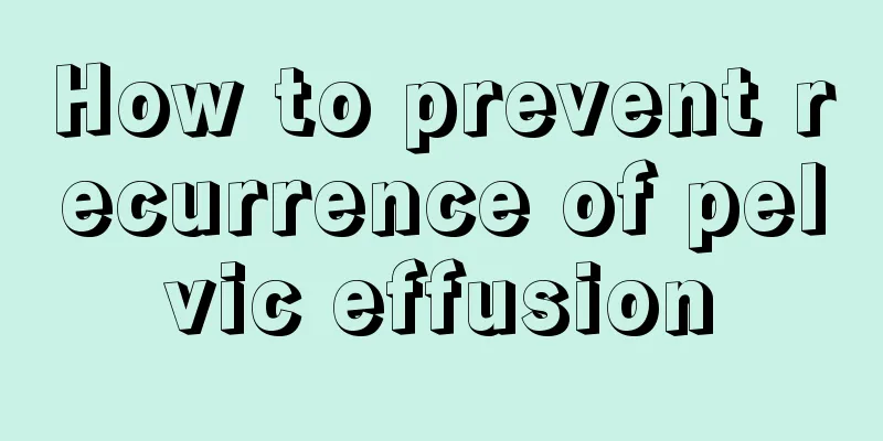 How to prevent recurrence of pelvic effusion