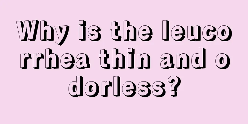 Why is the leucorrhea thin and odorless?