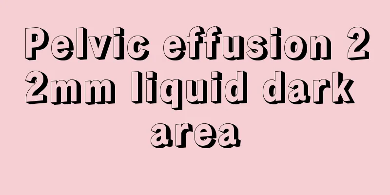 Pelvic effusion 22mm liquid dark area