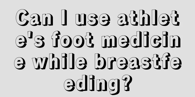 Can I use athlete's foot medicine while breastfeeding?