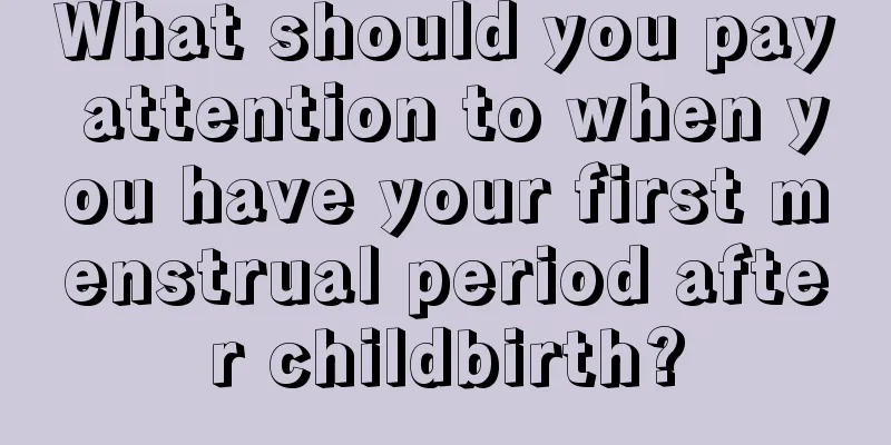 What should you pay attention to when you have your first menstrual period after childbirth?