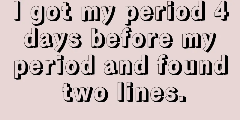 I got my period 4 days before my period and found two lines.