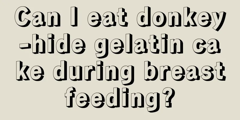 Can I eat donkey-hide gelatin cake during breastfeeding?