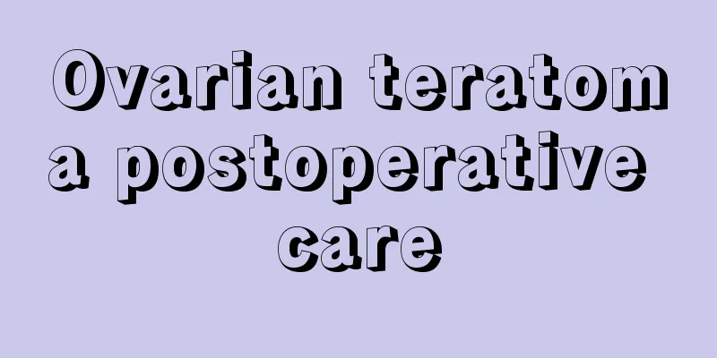 Ovarian teratoma postoperative care