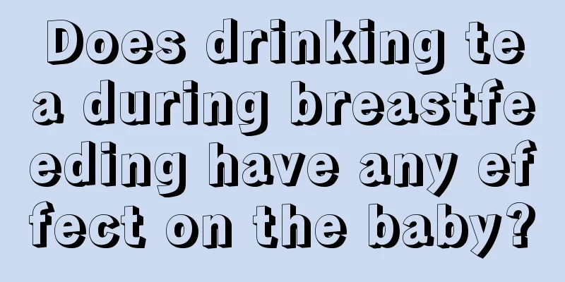 Does drinking tea during breastfeeding have any effect on the baby?