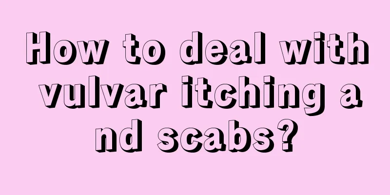 How to deal with vulvar itching and scabs?