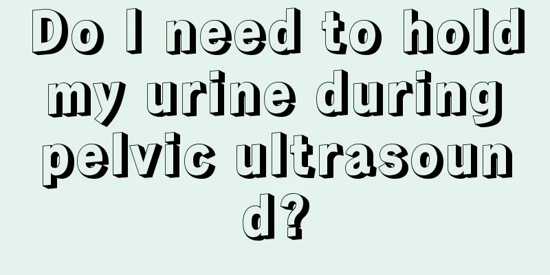 Do I need to hold my urine during pelvic ultrasound?