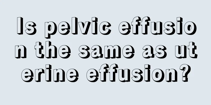 Is pelvic effusion the same as uterine effusion?