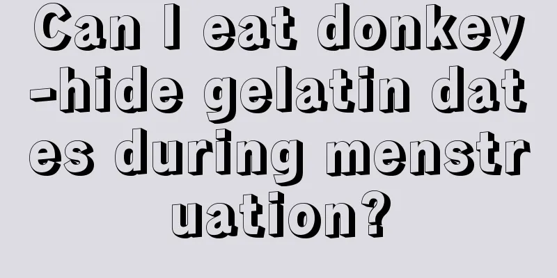 Can I eat donkey-hide gelatin dates during menstruation?