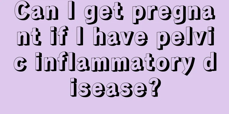 Can I get pregnant if I have pelvic inflammatory disease?