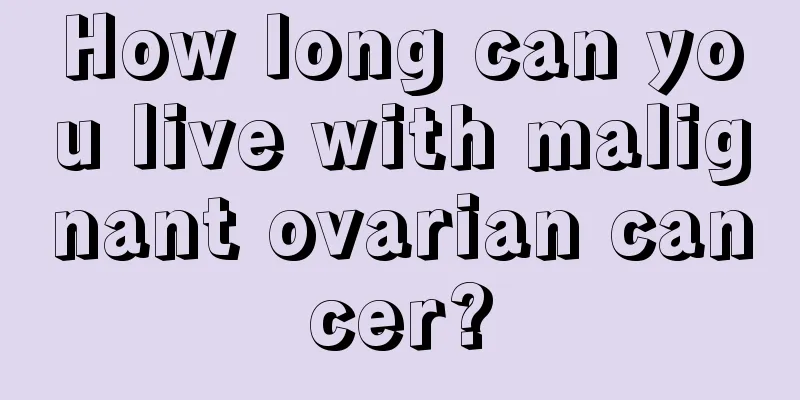 How long can you live with malignant ovarian cancer?