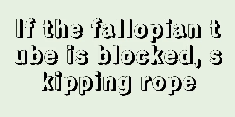 If the fallopian tube is blocked, skipping rope