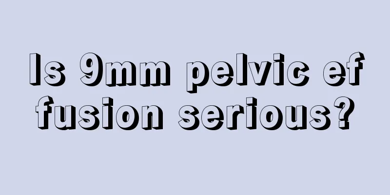 Is 9mm pelvic effusion serious?