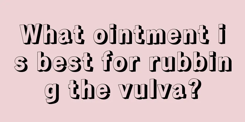 What ointment is best for rubbing the vulva?