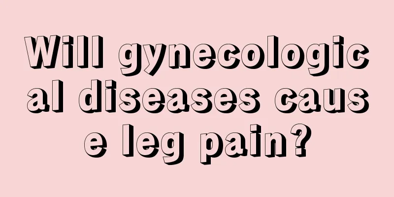 Will gynecological diseases cause leg pain?