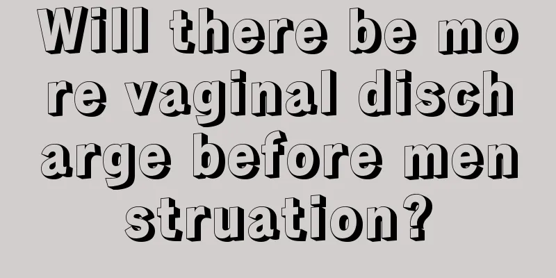 Will there be more vaginal discharge before menstruation?