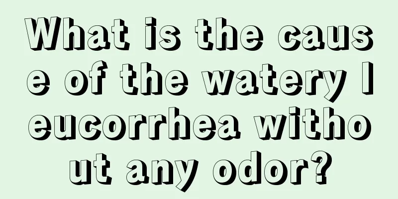 What is the cause of the watery leucorrhea without any odor?