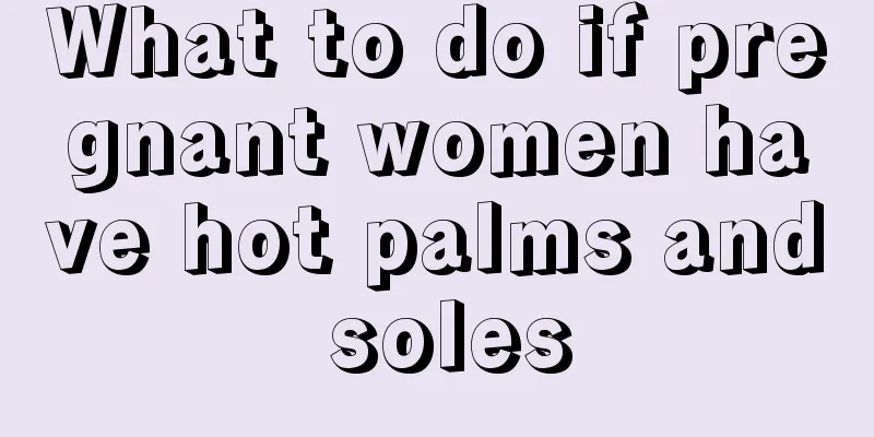 What to do if pregnant women have hot palms and soles