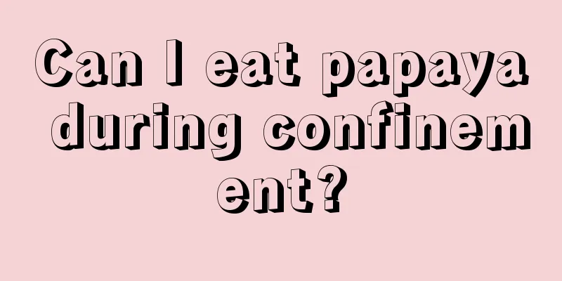 Can I eat papaya during confinement?