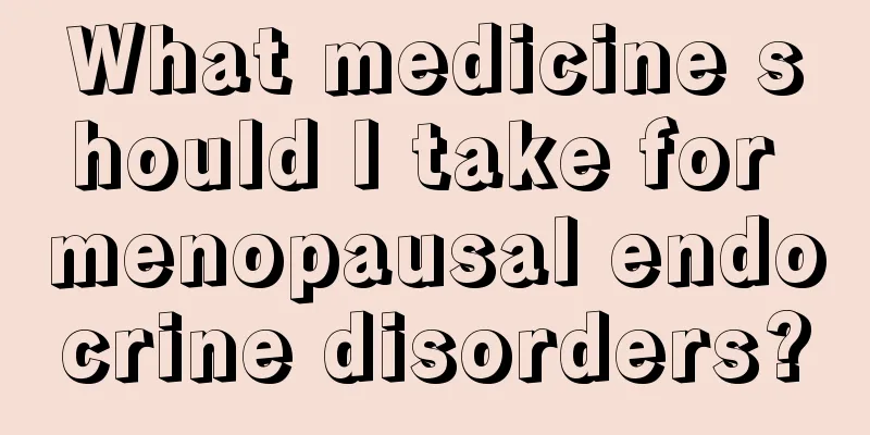 What medicine should I take for menopausal endocrine disorders?