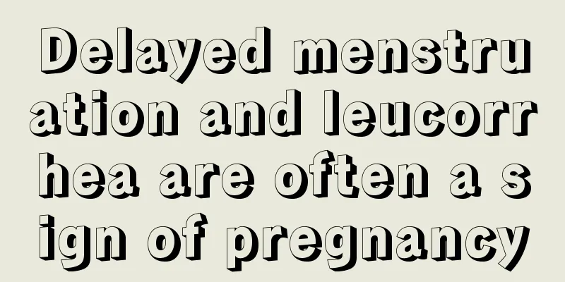 Delayed menstruation and leucorrhea are often a sign of pregnancy