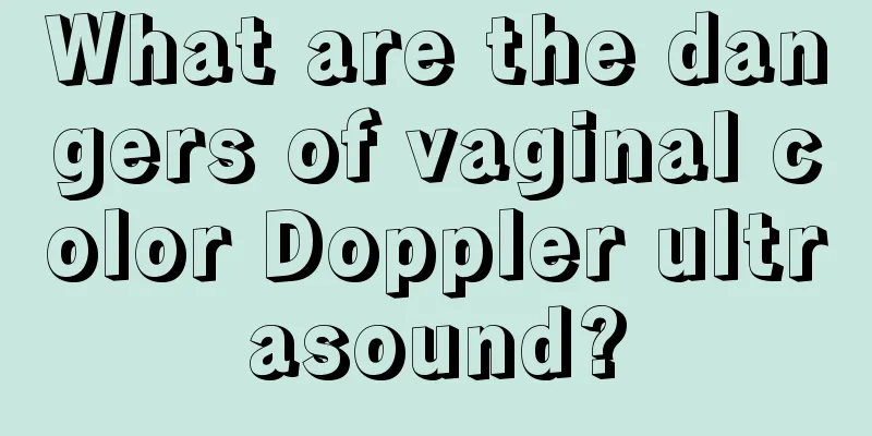 What are the dangers of vaginal color Doppler ultrasound?