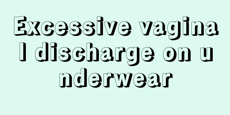 Excessive vaginal discharge on underwear