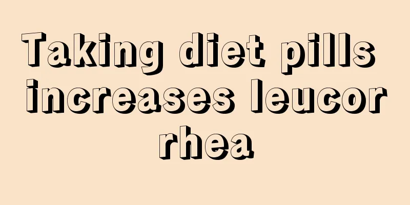 Taking diet pills increases leucorrhea