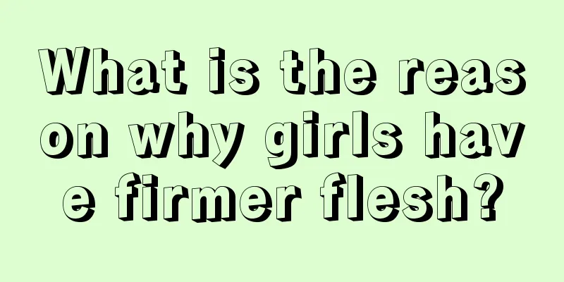 What is the reason why girls have firmer flesh?