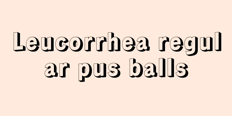 Leucorrhea regular pus balls