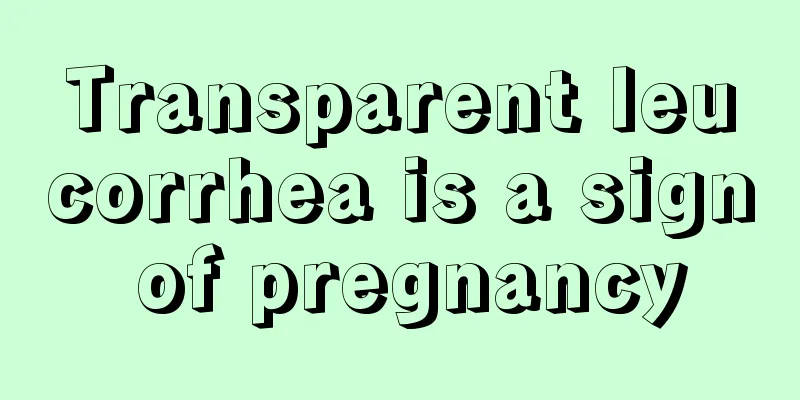 Transparent leucorrhea is a sign of pregnancy