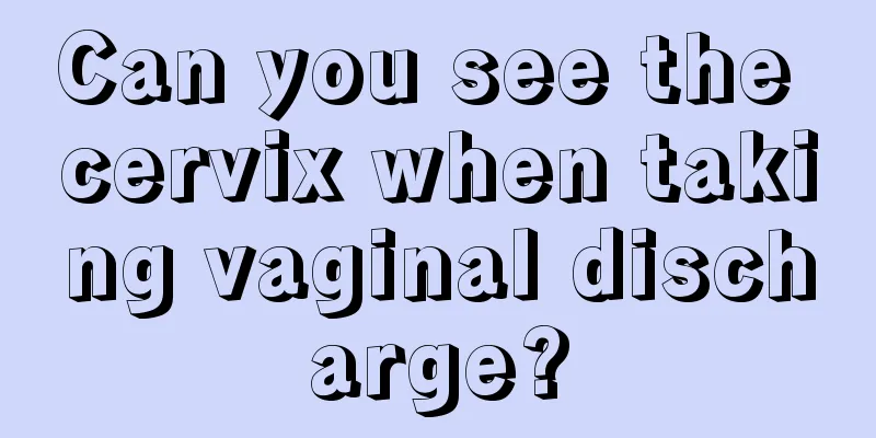 Can you see the cervix when taking vaginal discharge?