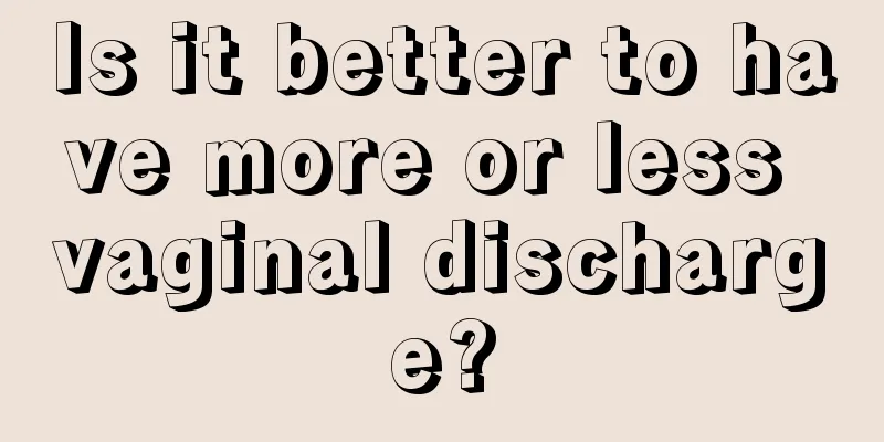 Is it better to have more or less vaginal discharge?