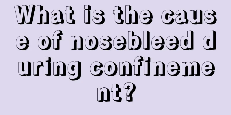 What is the cause of nosebleed during confinement?